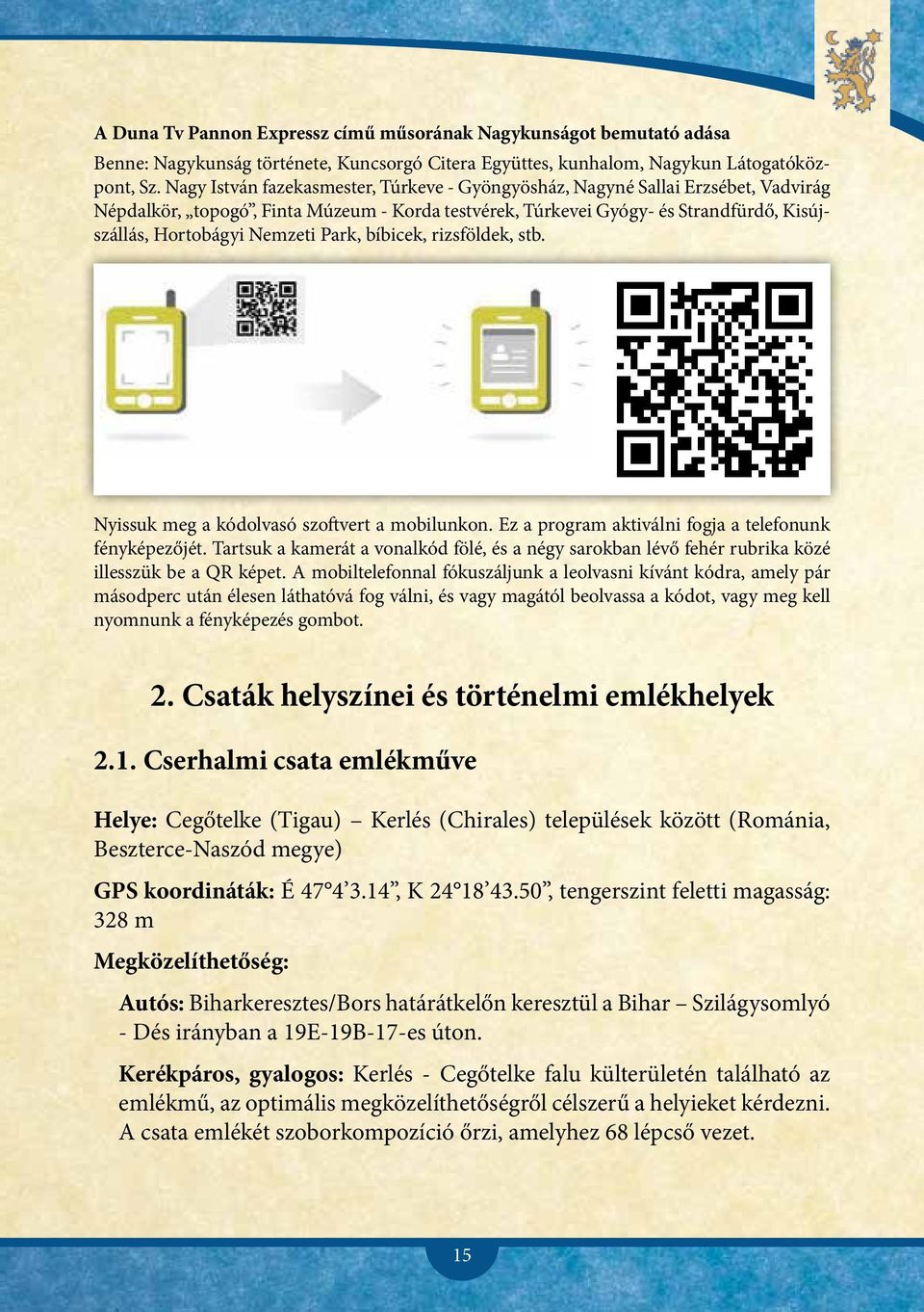 Park, bíbicek, rizsföldek, stb. Nyissuk meg a kódolvasó szoftvert a mobilunkon. Ez a program aktiválni fogja a telefonunk fényképezőjét.