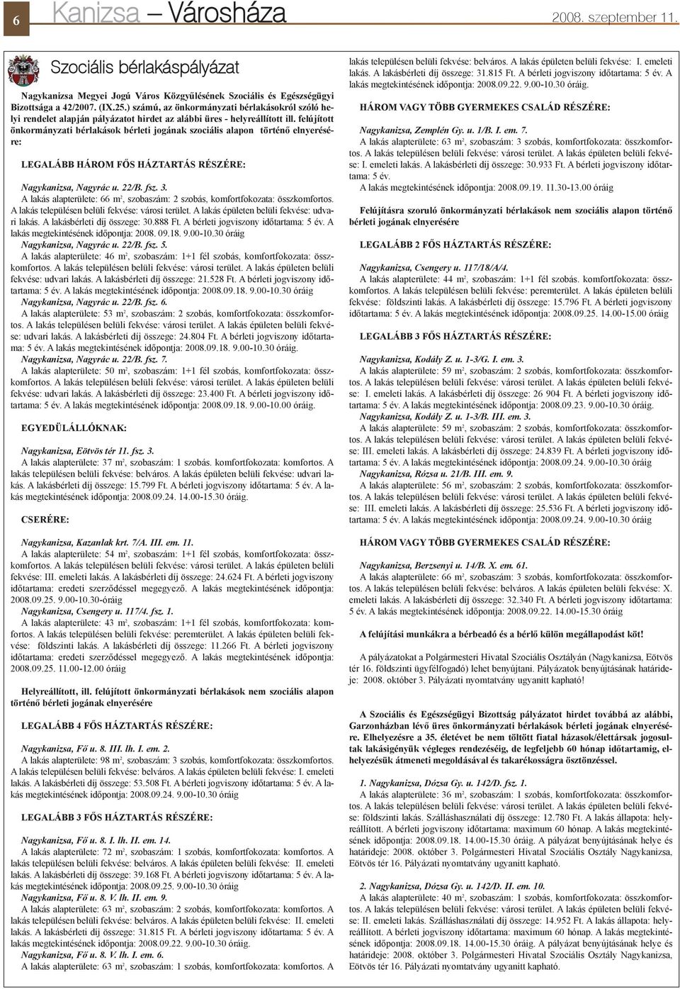 felújított önkormányzati bérlakások bérleti jogának szociális alapon történõ elnyerésére: LEGALÁBB HÁROM FÕS HÁZTARTÁS RÉSZÉRE: Nagykanizsa, Nagyrác u. 22/B. fsz. 3.