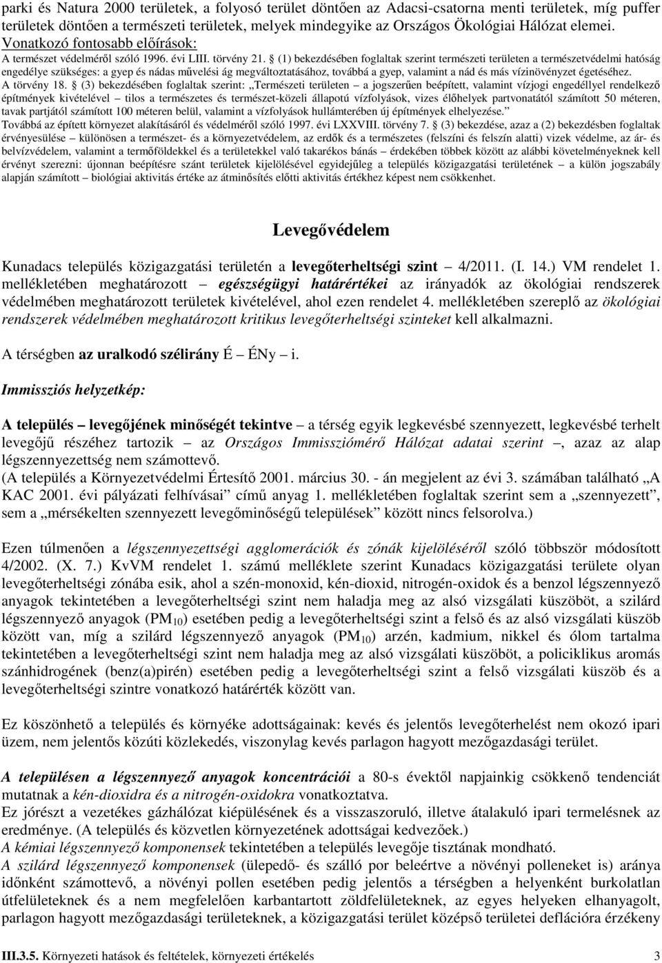 (1) bekezdésében foglaltak szerint természeti területen a természetvédelmi hatóság engedélye szükséges: a gyep és nádas mővelési ág megváltoztatásához, továbbá a gyep, valamint a nád és más