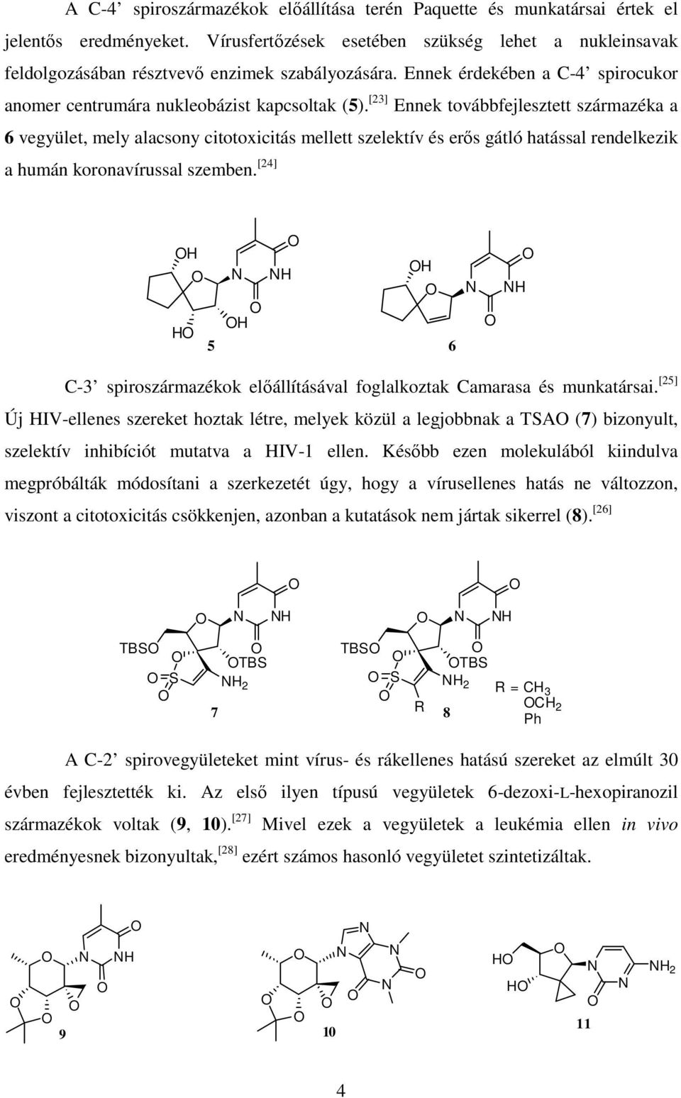 [23] Ennek továbbfejlesztett származéka a 6 vegyület, mely alacsony citotoxicitás mellett szelektív és erős gátló hatással rendelkezik a humán koronavírussal szemben.