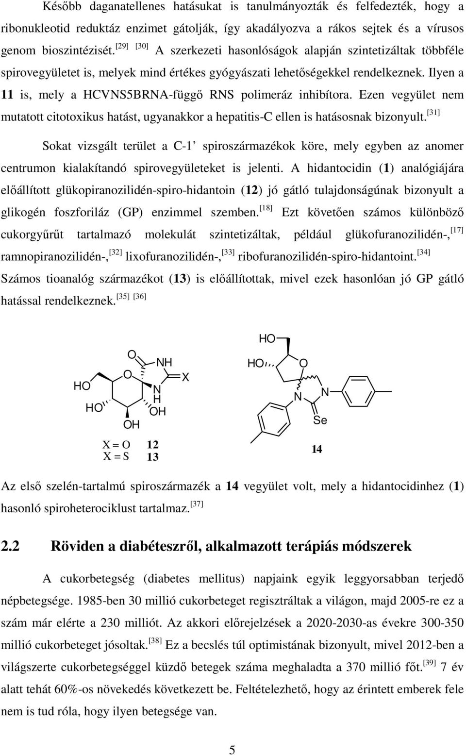 Ilyen a 11 is, mely a CV5BA-függő polimeráz inhibítora. Ezen vegyület nem mutatott citotoxikus hatást, ugyanakkor a hepatitis-c ellen is hatásosnak bizonyult.