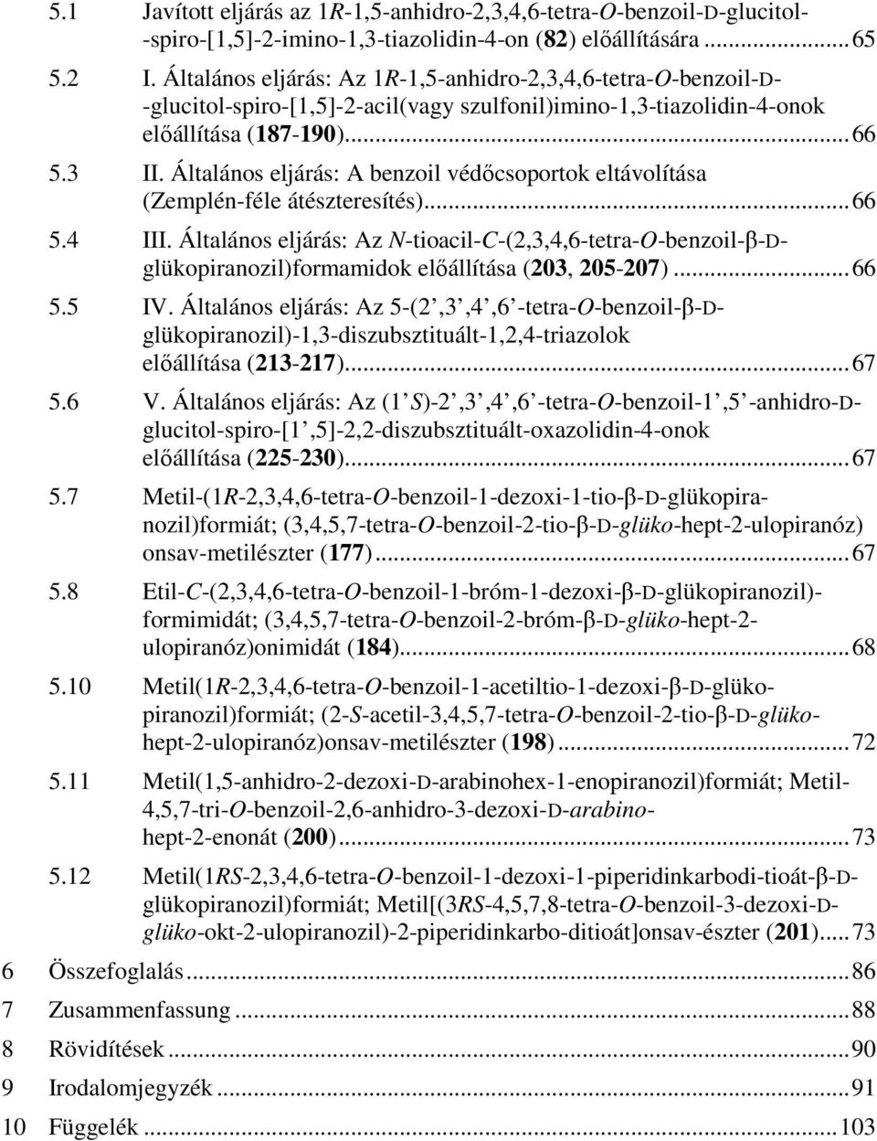 Általános eljárás: A benzoil védőcsoportok eltávolítása (Zemplén-féle átészteresítés)... 66 5.4 III.