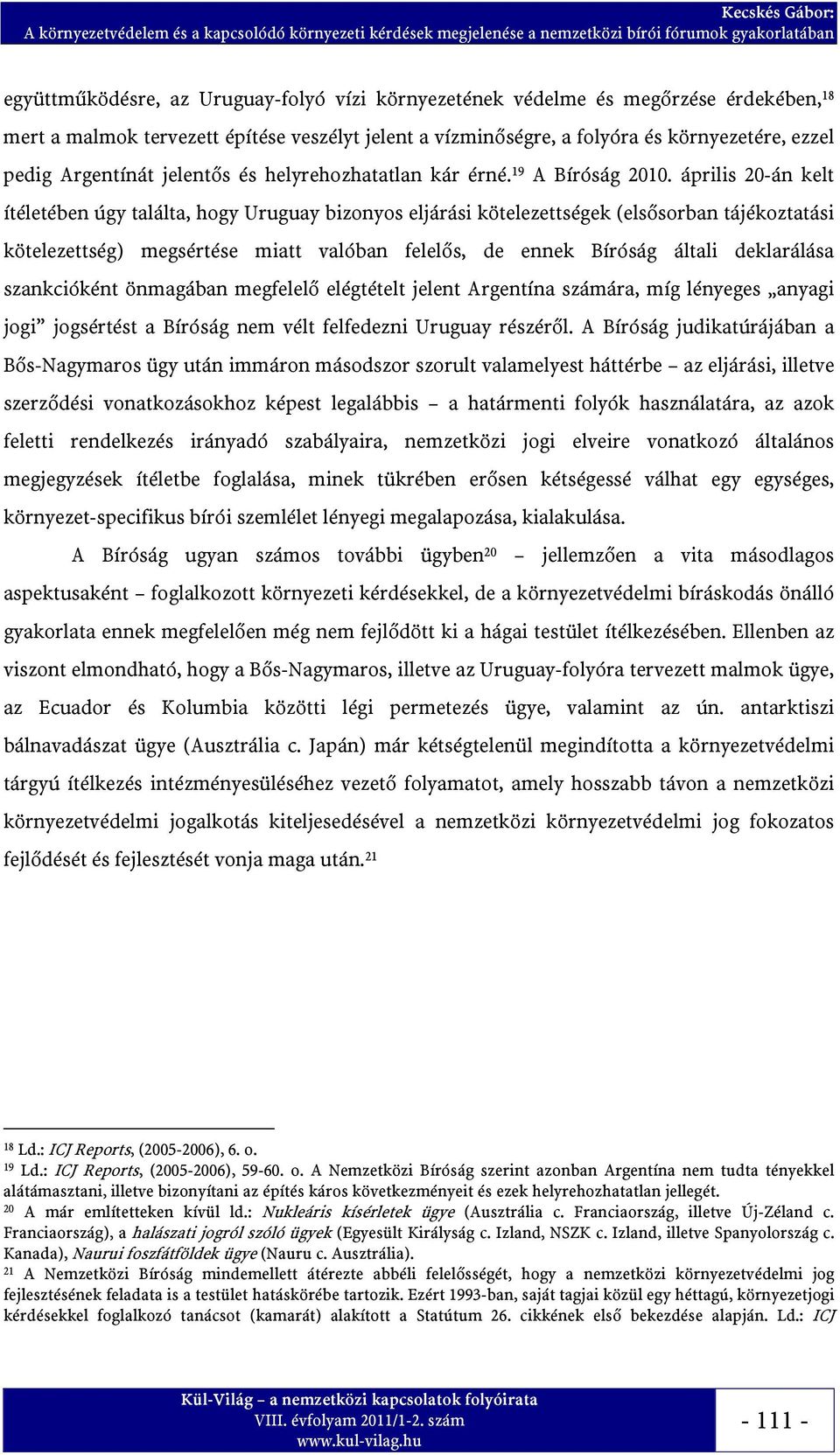 április 20-án kelt ítéletében úgy találta, hogy Uruguay bizonyos eljárási kötelezettségek (elsősorban tájékoztatási kötelezettség) megsértése miatt valóban felelős, de ennek Bíróság általi