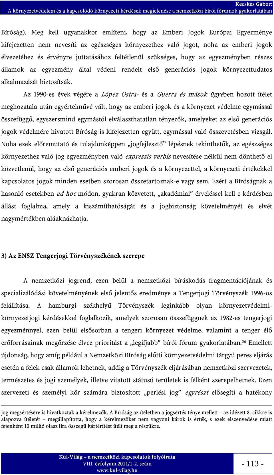 feltétlenül szükséges, hogy az egyezményben részes államok az egyezmény által védeni rendelt első generációs jogok környezettudatos alkalmazását biztosítsák.