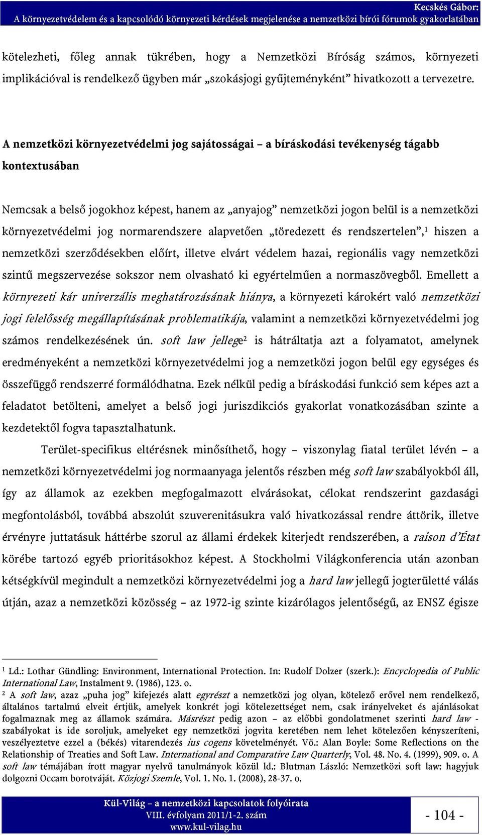 jog normarendszere alapvetően töredezett és rendszertelen, 1 hiszen a nemzetközi szerződésekben előírt, illetve elvárt védelem hazai, regionális vagy nemzetközi szintű megszervezése sokszor nem