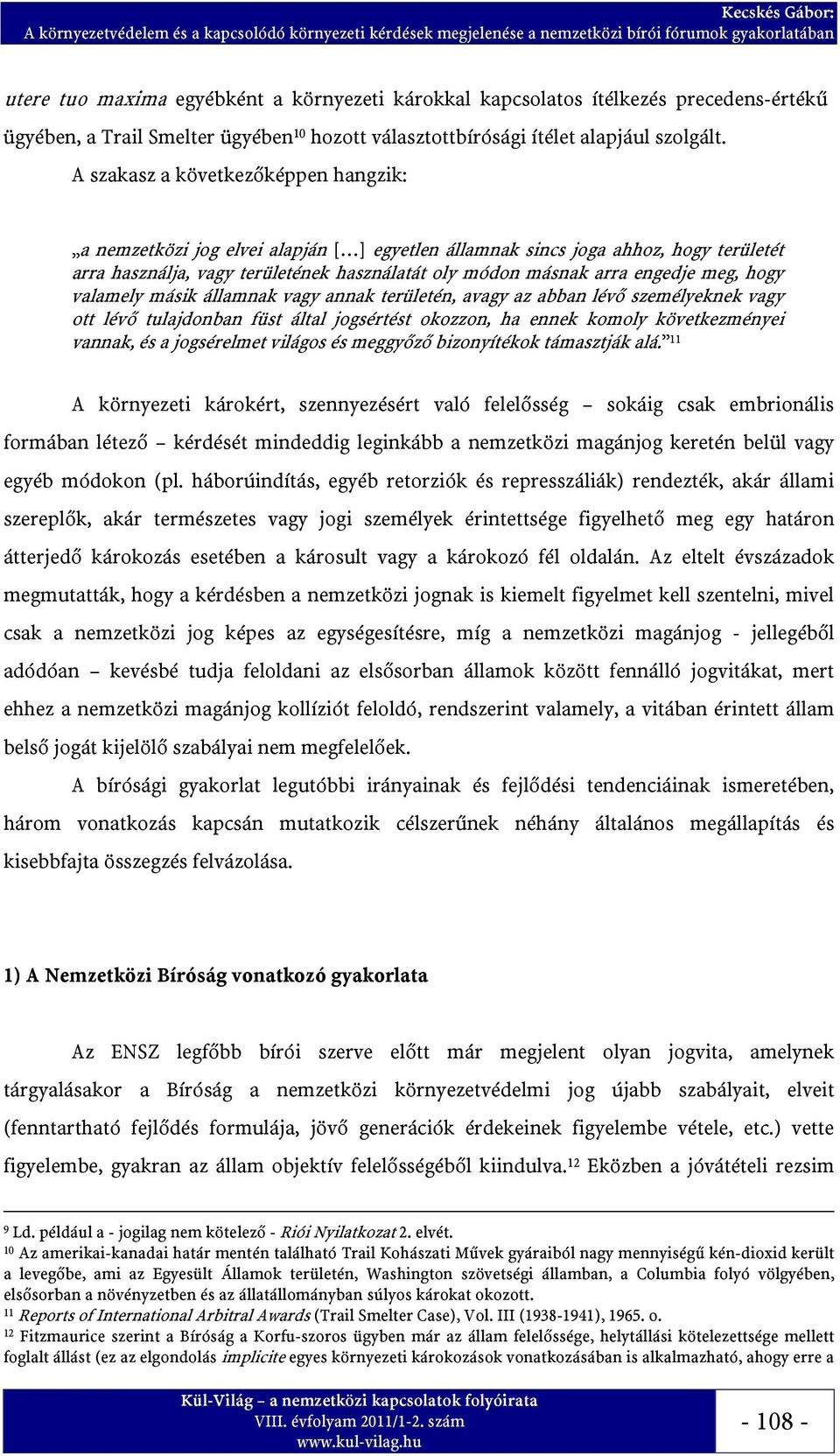 meg, hogy valamely másik államnak vagy annak területén, avagy az abban lévő személyeknek vagy ott lévő tulajdonban füst által jogsértést okozzon, ha ennek komoly következményei vannak, és a