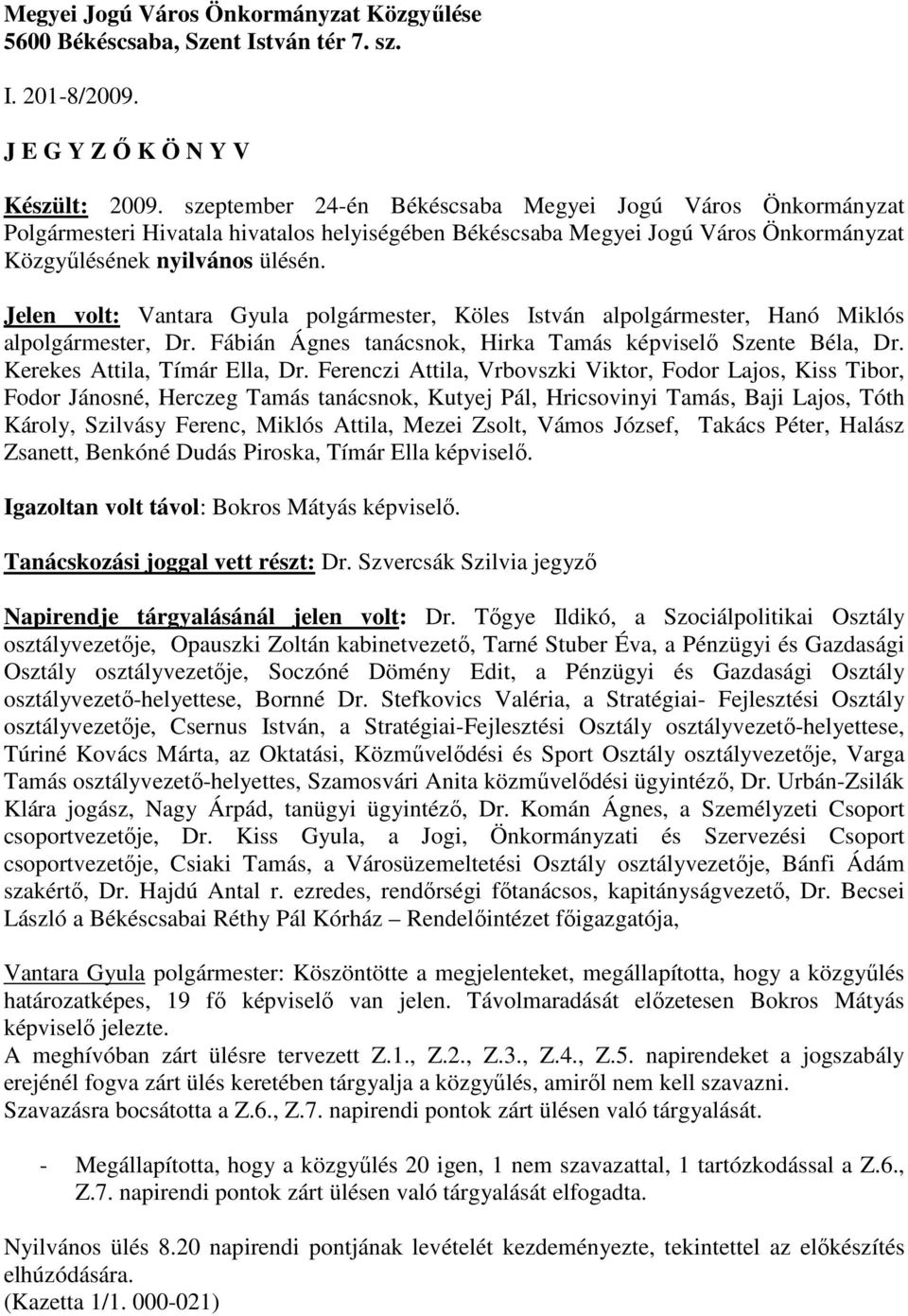 Jelen volt: Vantara Gyula polgármester, Köles István alpolgármester, Hanó Miklós alpolgármester, Dr. Fábián Ágnes tanácsnok, Hirka Tamás képviselı Szente Béla, Dr. Kerekes Attila, Tímár Ella, Dr.