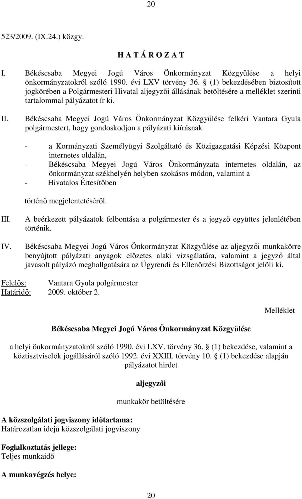 Békéscsaba Megyei Jogú Város Önkormányzat Közgyőlése felkéri Vantara Gyula polgármestert, hogy gondoskodjon a pályázati kiírásnak - a Kormányzati Személyügyi Szolgáltató és Közigazgatási Képzési