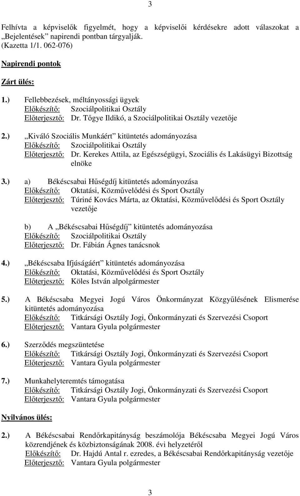 ) Kiváló Szociális Munkáért kitüntetés adományozása Elıkészítı: Szociálpolitikai Osztály Elıterjesztı: Dr. Kerekes Attila, az Egészségügyi, Szociális és Lakásügyi Bizottság elnöke 3.