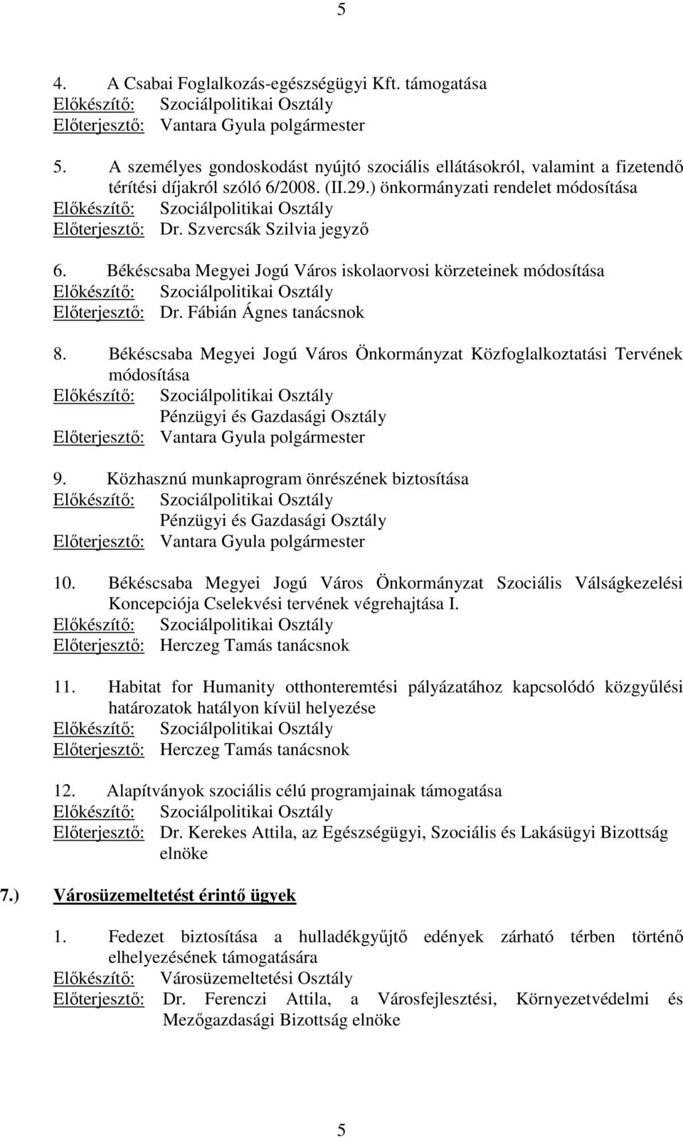 ) önkormányzati rendelet módosítása Elıkészítı: Szociálpolitikai Osztály Elıterjesztı: Dr. Szvercsák Szilvia jegyzı 6.