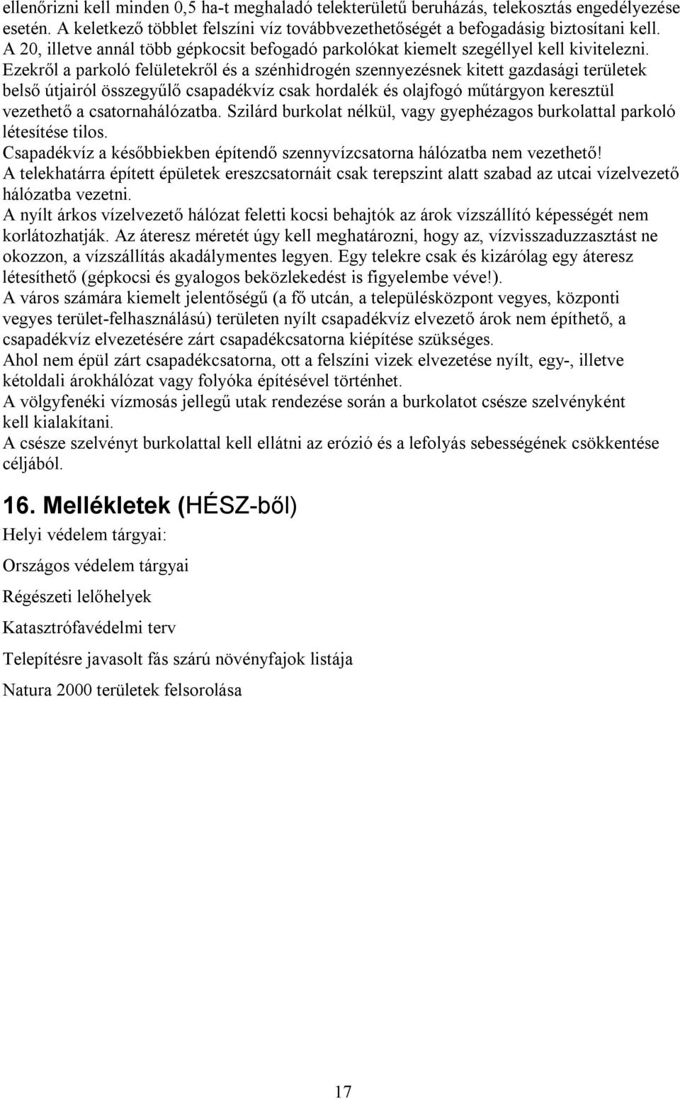 Ezekről a parkoló felületekről és a szénhidrogén szennyezésnek kitett gazdasági területek belső útjairól összegyűlő csapadékvíz csak hordalék és olajfogó műtárgyon keresztül vezethető a