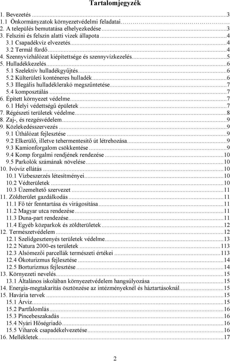 ..7 5.4 komposztálás...7 6. Épített környezet védelme...7 6.1 Helyi védettségű épületek...7 7. Régészeti területek védelme...8 8. Zaj-, és rezgésvédelem...9 9. Közlekedésszervezés...9 9.1 Úthálózat fejlesztése.