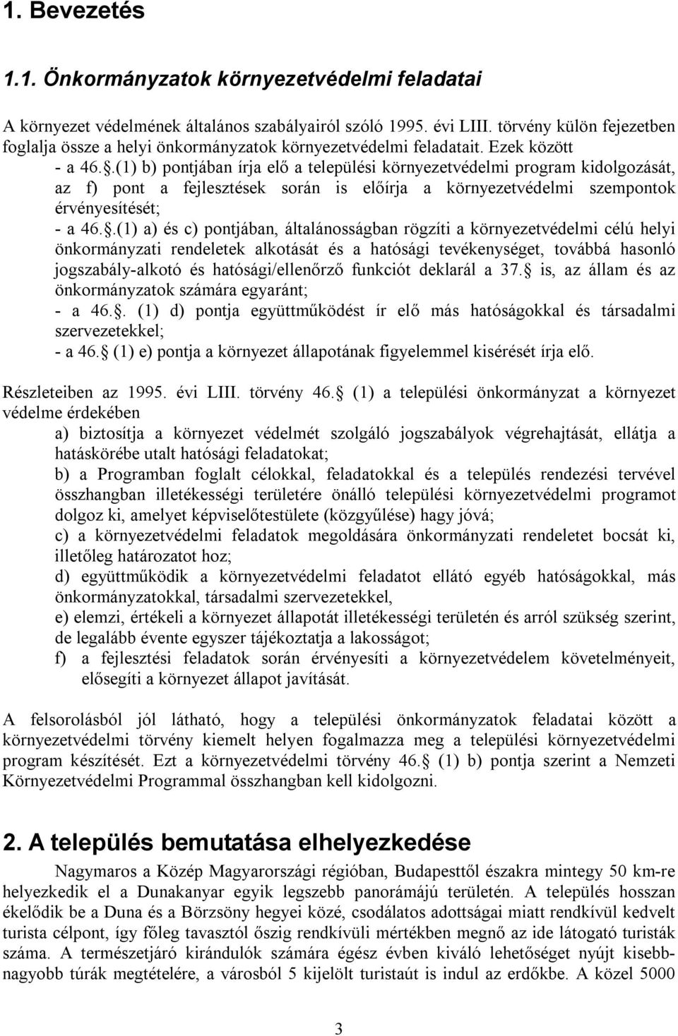 .(1) b) pontjában írja elő a települési környezetvédelmi program kidolgozását, az f) pont a fejlesztések során is előírja a környezetvédelmi szempontok érvényesítését; - a 46.