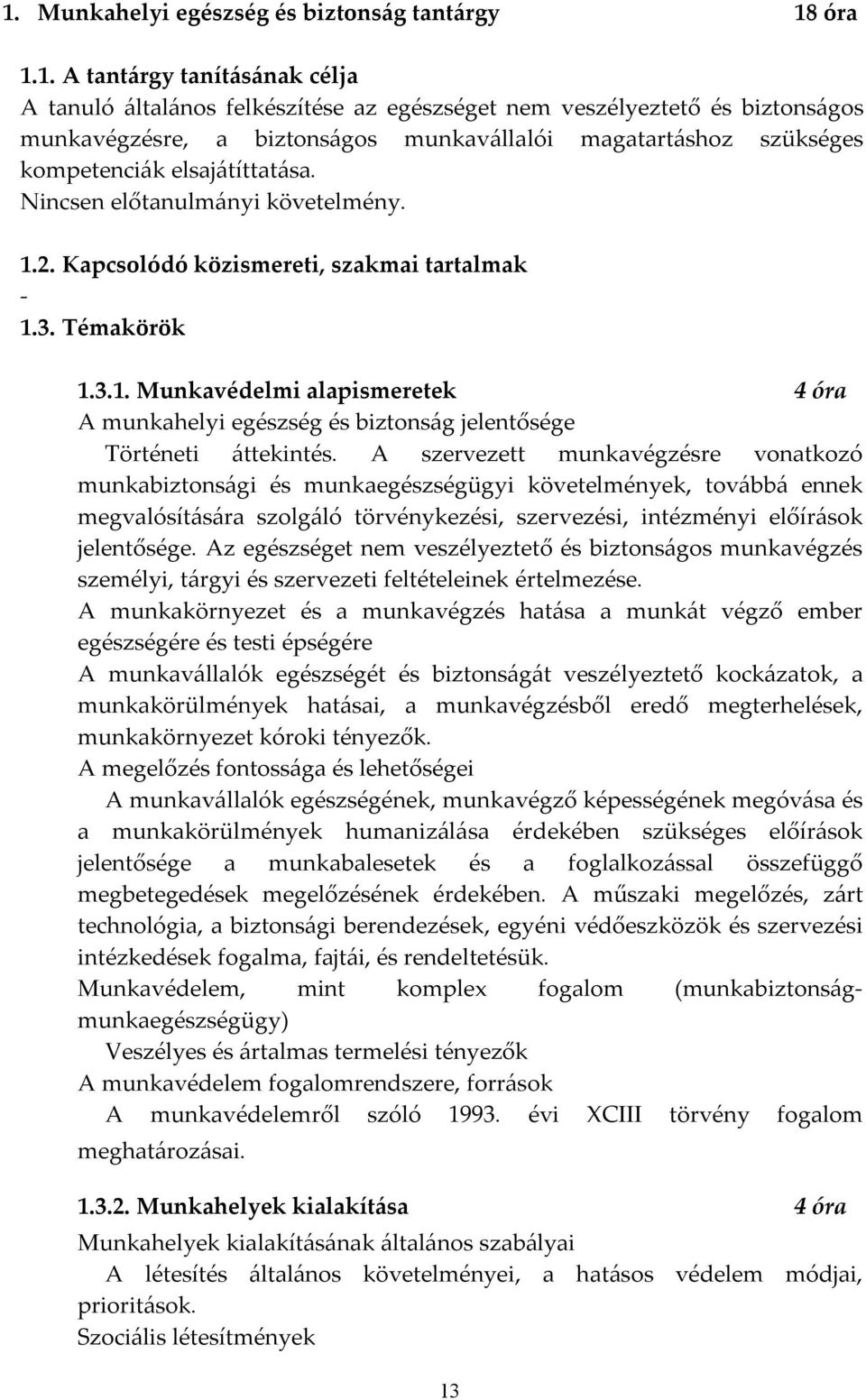 2. Kapcsolódó közismereti, szakmai tartalmak - 1.3. Témakörök 1.3.1. Munkavédelmi alapismeretek 4 óra A munkahelyi egészség és biztonság jelentősége Történeti áttekintés.