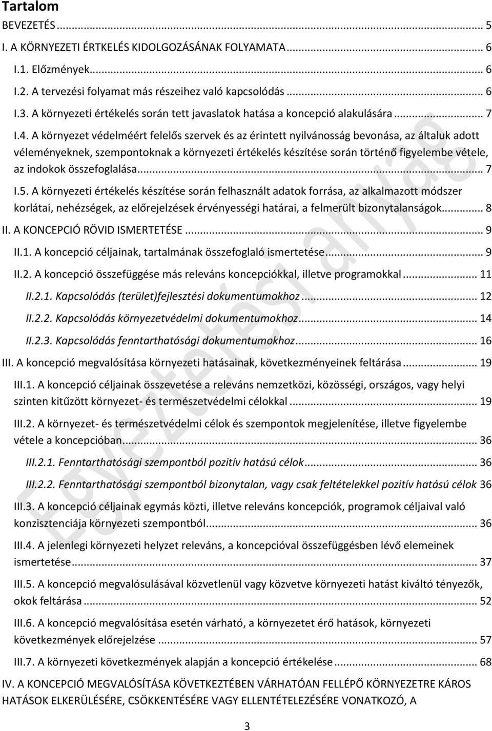 A környezet védelméért felelős szervek és az érintett nyilvánosság bevonása, az általuk adott véleményeknek, szempontoknak a környezeti értékelés készítése során történő figyelembe vétele, az indokok