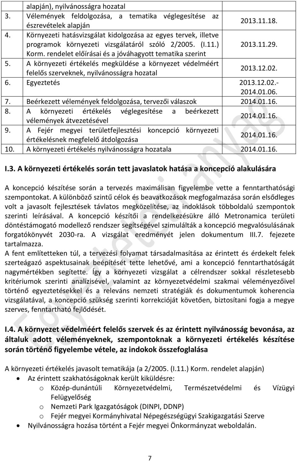 A környezeti értékelés megküldése a környezet védelméért felelős szerveknek, nyilvánosságra hozatal 2013.12.02. 6. Egyeztetés 2013.12.02.- 2014.01.06. 7.