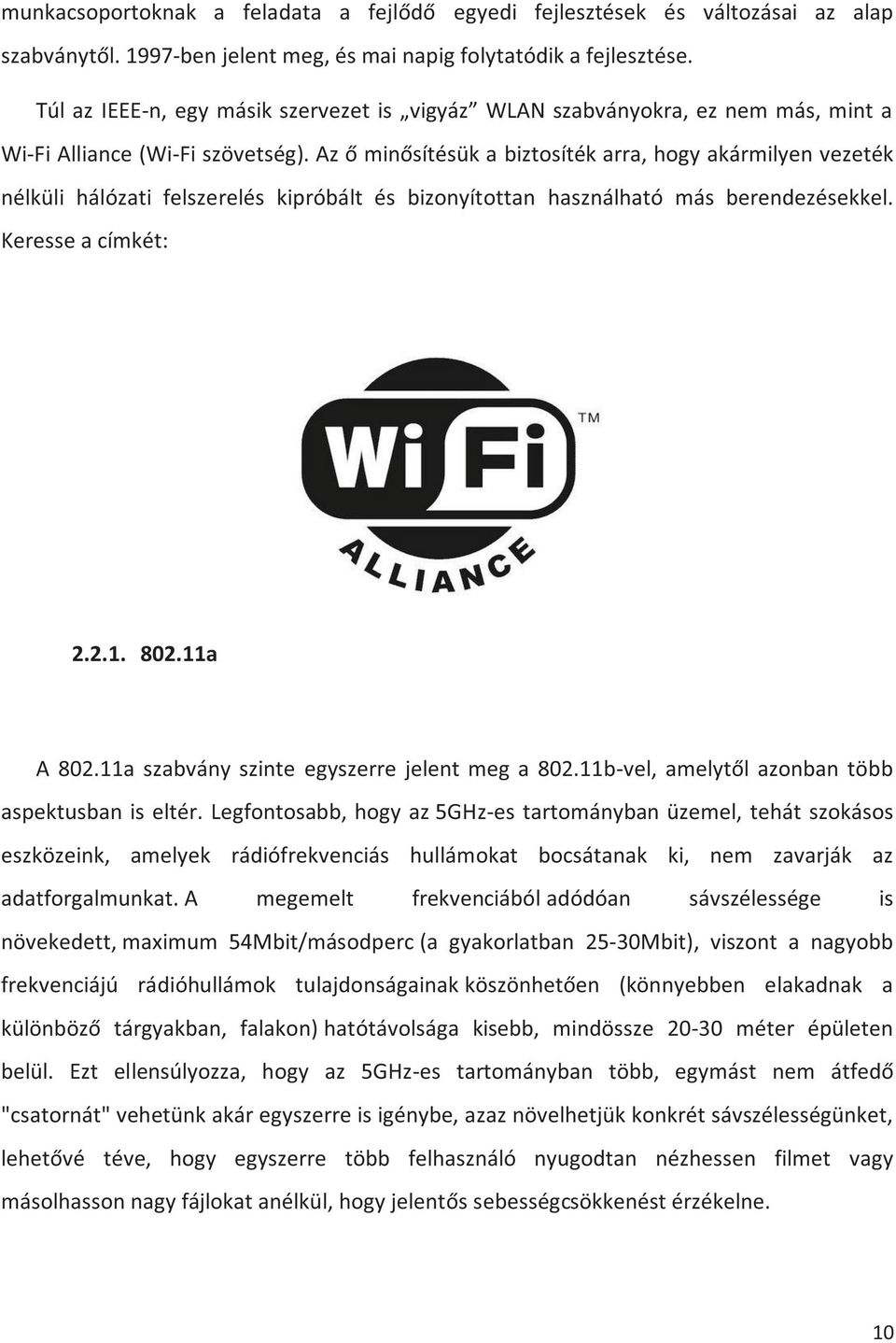 Az ő minősítésük a biztosíték arra, hogy akármilyen vezeték nélküli hálózati felszerelés kipróbált és bizonyítottan használható más berendezésekkel. Keresse a címkét: 2.2.1. 802.11a A 802.