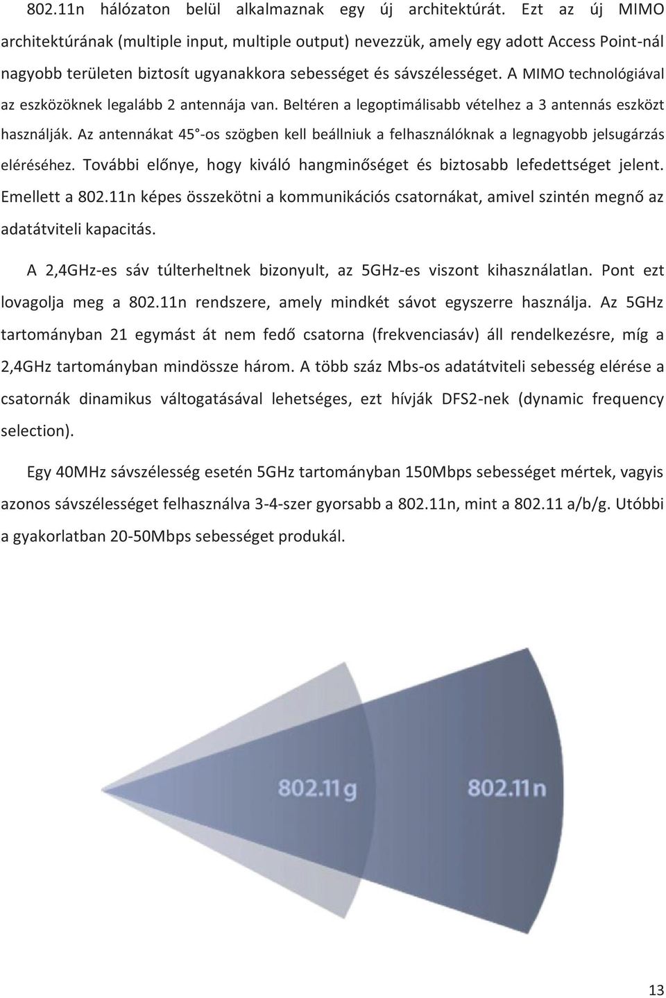 A MIMO technológiával az eszközöknek legalább 2 antennája van. Beltéren a legoptimálisabb vételhez a 3 antennás eszközt használják.