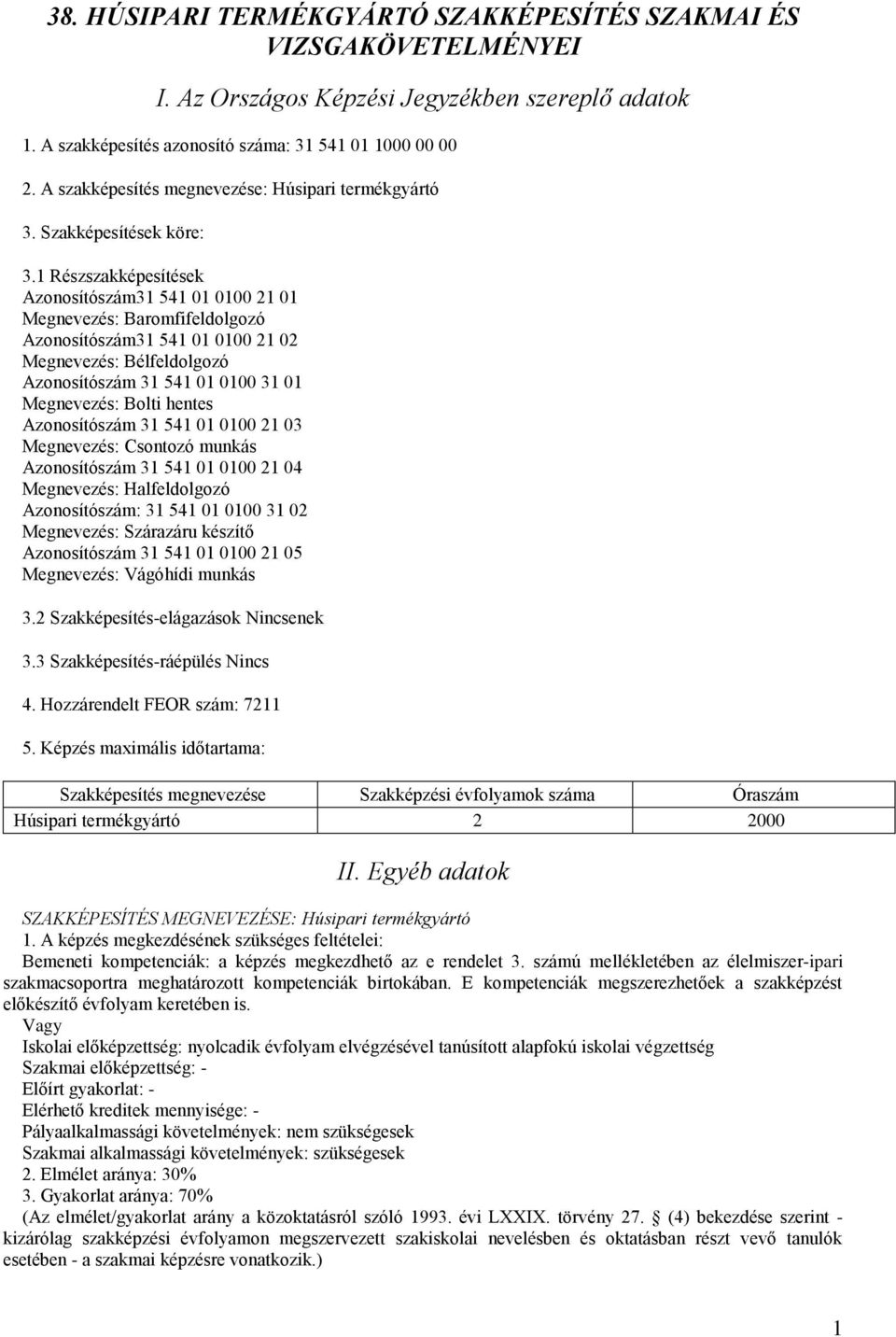 1 Részszakképesítések Azonosítószám31 541 01 0100 21 01 Megnevezés: Baromfifeldolgozó Azonosítószám31 541 01 0100 21 02 Megnevezés: Bélfeldolgozó Azonosítószám 31 541 01 0100 31 01 Megnevezés: Bolti