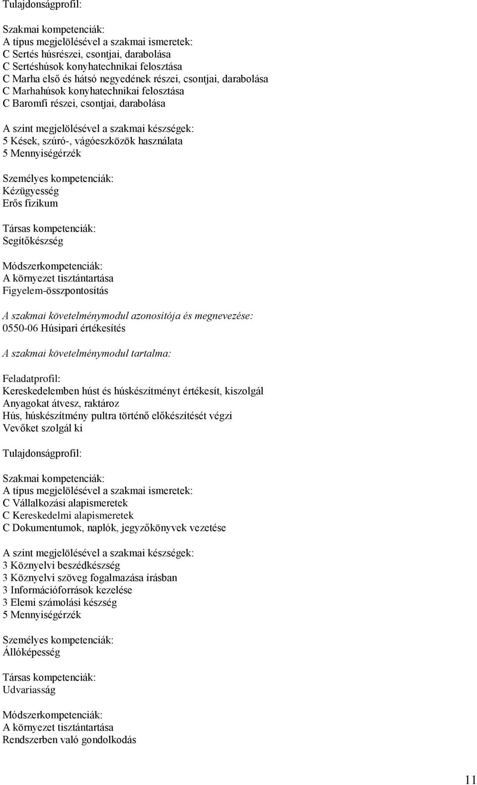 0550-06 Húsipari értékesítés Kereskedelemben húst és húskészítményt értékesít, kiszolgál Anyagokat átvesz, raktároz Hús, húskészítmény pultra történő előkészítését végzi Vevőket szolgál ki C