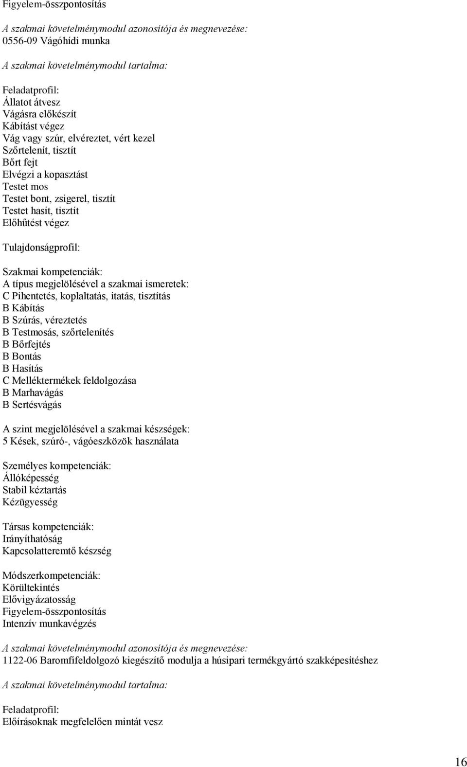 Hasítás C Melléktermékek feldolgozása B Marhavágás B Sertésvágás 5 Kések, szúró-, vágóeszközök használata Állóképesség Stabil kéztartás Kézügyesség Társas kompetenciák: Irányíthatóság