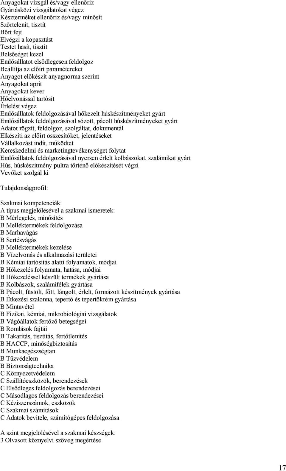 feldolgozásával hőkezelt húskészítményeket gyárt Emlősállatok feldolgozásával sózott, pácolt húskészítményeket gyárt Adatot rögzít, feldolgoz, szolgáltat, dokumentál Elkészíti az előírt összesítőket,