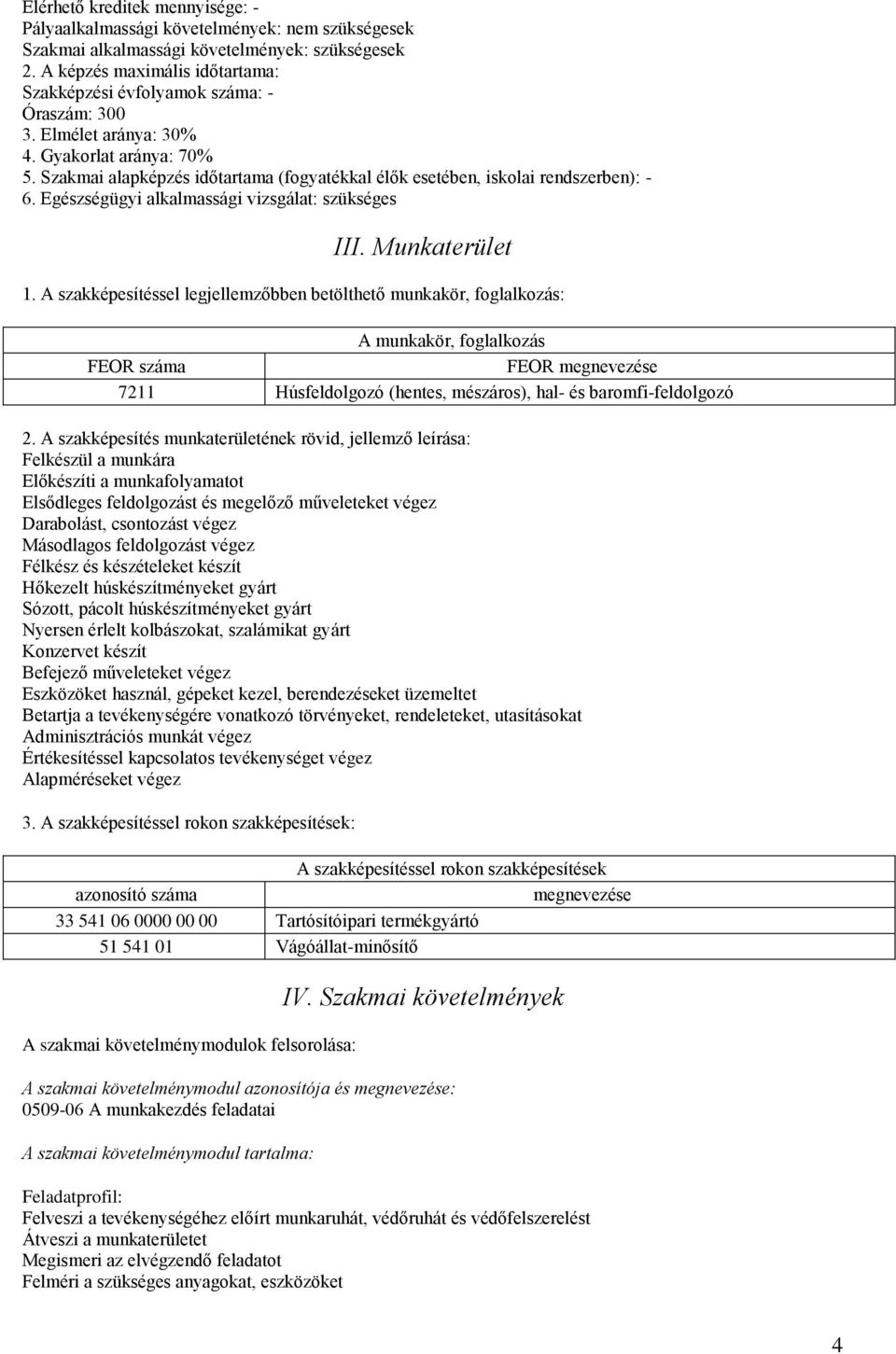 Szakmai alapképzés időtartama (fogyatékkal élők esetében, iskolai rendszerben): - 6. Egészségügyi alkalmassági vizsgálat: szükséges III. Munkaterület 1.