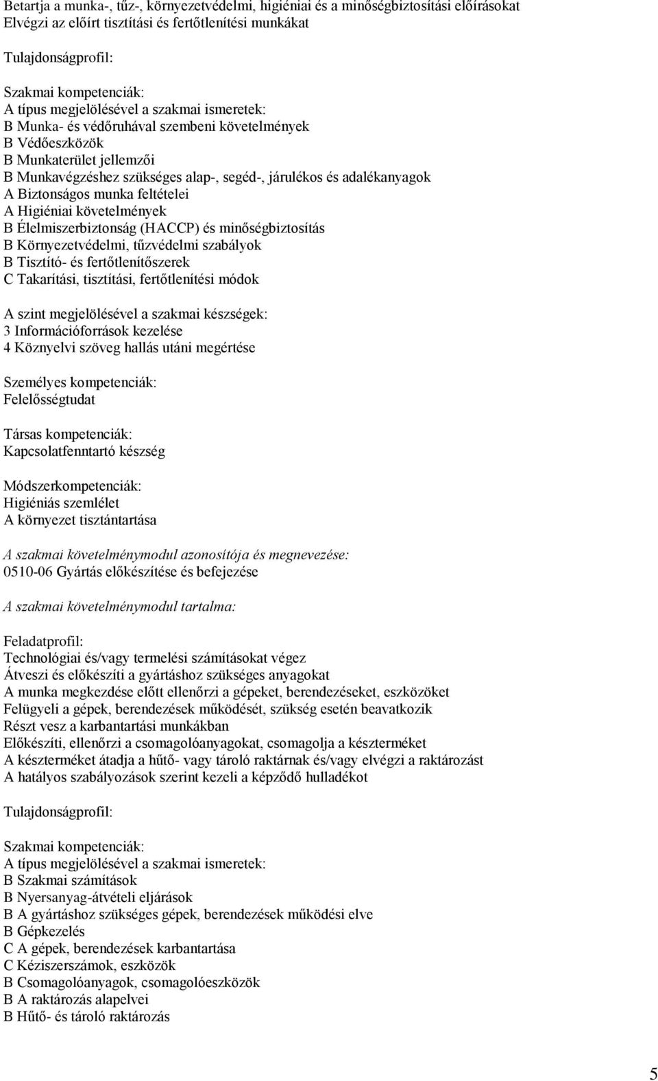 minőségbiztosítás B Környezetvédelmi, tűzvédelmi szabályok B Tisztító- és fertőtlenítőszerek C Takarítási, tisztítási, fertőtlenítési módok 3 Információforrások kezelése 4 Köznyelvi szöveg hallás