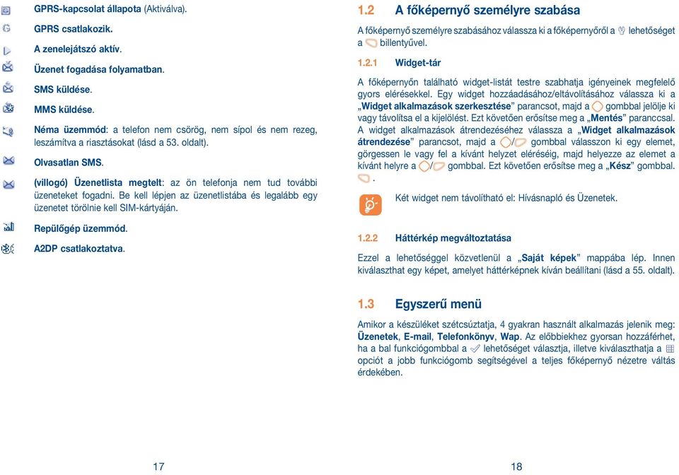 (villogó) Üzenetlista megtelt: az ön telefonja nem tud további üzeneteket fogadni. Be kell lépjen az üzenetlistába és legalább egy üzenetet törölnie kell SIM-kártyáján. Repülőgép üzemmód.