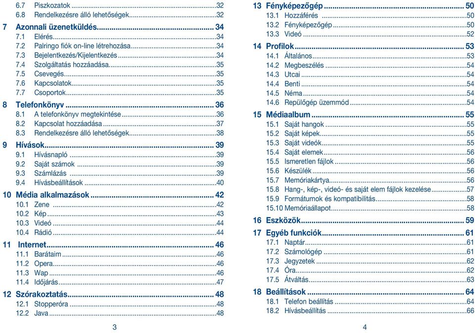 .. 39 9.1 Hívásnapló...39 9.2 Saját számok...39 9.3 Számlázás...39 9.4 Hívásbeállítások...40 10 Média alkalmazások... 42 10.1 Zene...42 10.2 Kép...43 10.3 Videó...44 10.4 Rádió...44 11 Internet.