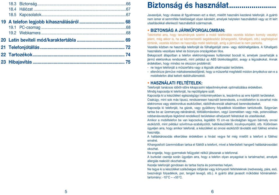 A gyártó nem ismer el semmiféle felelősséget olyan károkért, amelyek helytelen használatból vagy az itt leírt utasításokkal ellenkező használatból származnak.