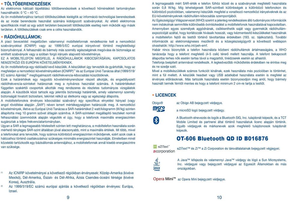 Az eltérő elektromos specifikációk miatt az egy adott területen beszerzett töltőkészülék esetleg nem működik egy másik területen. A töltőkészülékek csak erre a célra használandók.