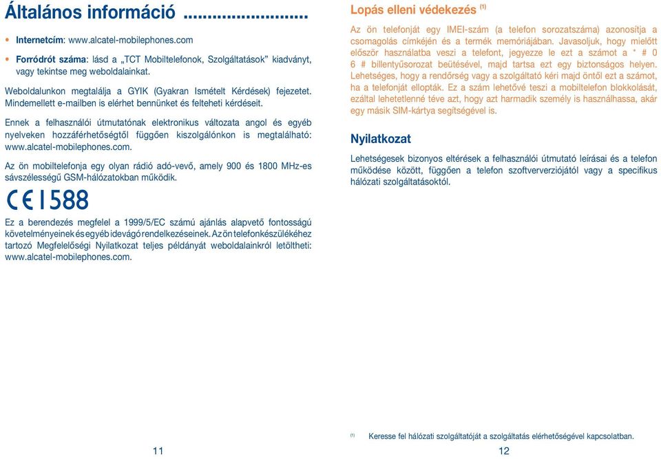 Ennek a felhasználói útmutatónak elektronikus változata angol és egyéb nyelveken hozzáférhetőségtől függően kiszolgálónkon is megtalálható: www.alcatel-mobilephones.com.