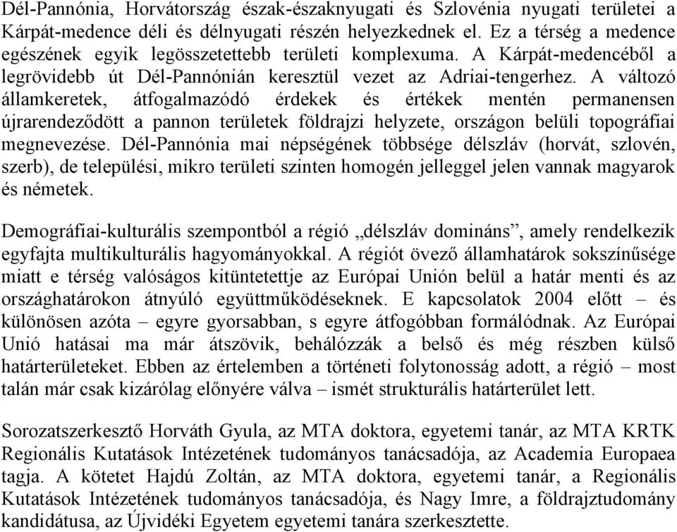 A változó államkeretek, átfogalmazódó érdekek és értékek mentén permanensen újrarendeződött a pannon területek földrajzi helyzete, országon belüli topográfiai megnevezése.