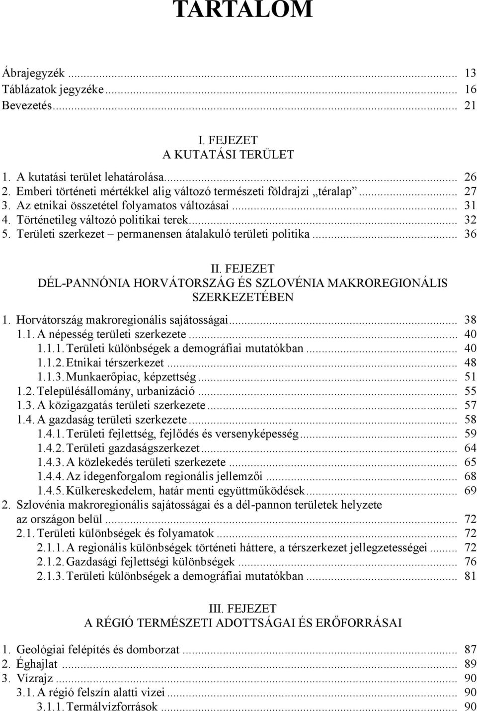 Területi szerkezet permanensen átalakuló területi politika... 36 II. FEJEZET DÉL-PANNÓNIA HORVÁTORSZÁG ÉS SZLOVÉNIA MAKROREGIONÁLIS SZERKEZETÉBEN 1. Horvátország makroregionális sajátosságai... 38 1.