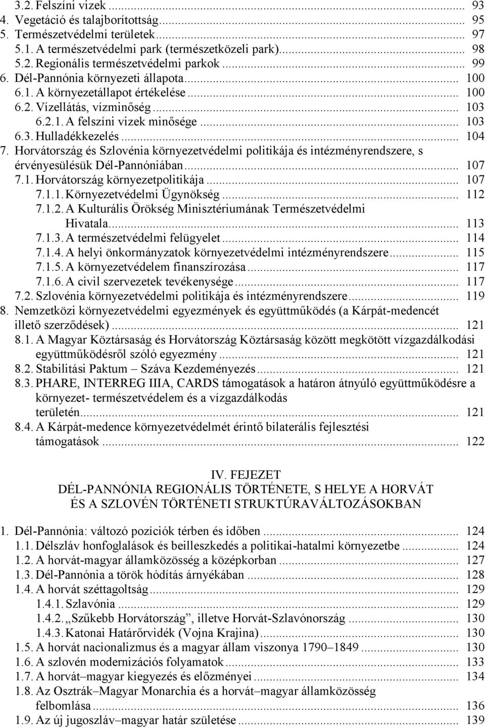 Horvátország és Szlovénia környezetvédelmi politikája és intézményrendszere, s érvényesülésük Dél-Pannóniában... 107 7.1. Horvátország környezetpolitikája... 107 7.1.1. Környezetvédelmi Ügynökség.