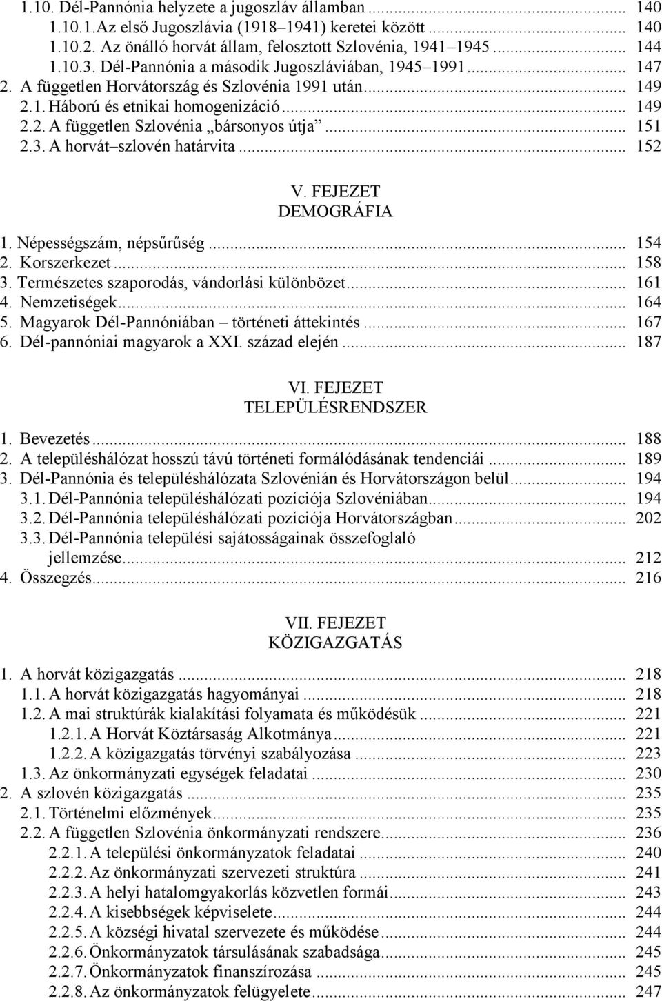 .. 151 2.3. A horvát szlovén határvita... 152 V. FEJEZET DEMOGRÁFIA 1. Népességszám, népsűrűség... 154 2. Korszerkezet... 158 3. Természetes szaporodás, vándorlási különbözet... 161 4. Nemzetiségek.