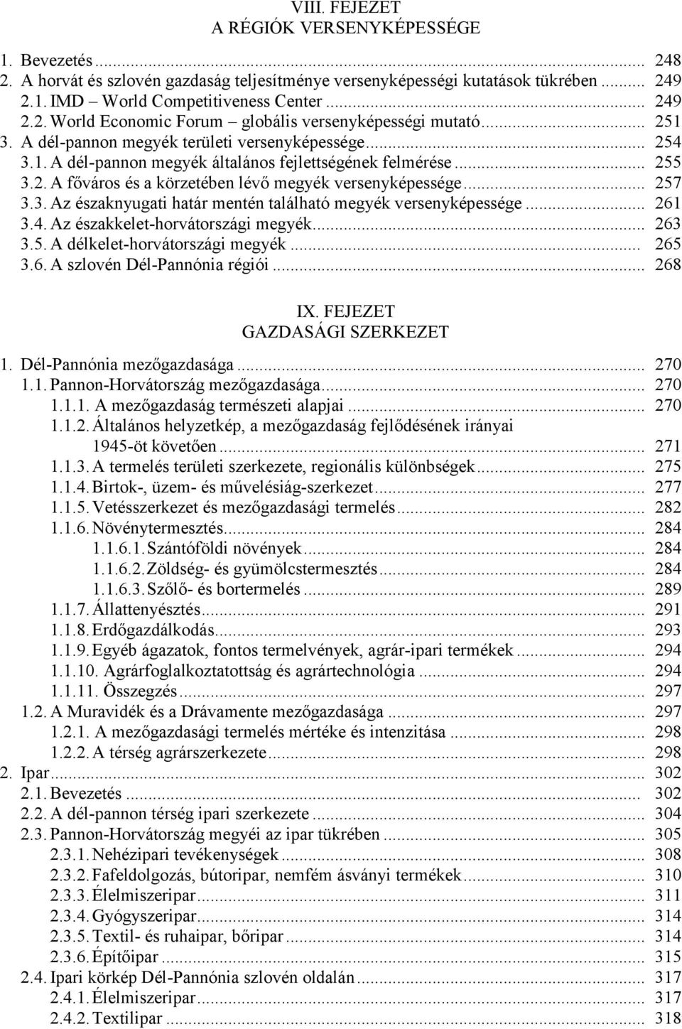 3. Az északnyugati határ mentén található megyék versenyképessége... 261 3.4. Az északkelet-horvátországi megyék... 263 3.5. A délkelet-horvátországi megyék... 265 3.6. A szlovén Dél-Pannónia régiói.