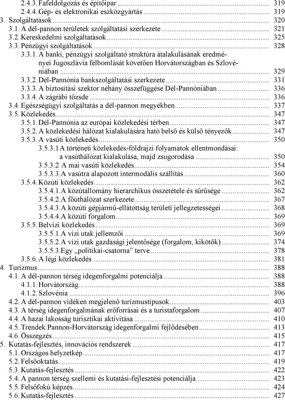 .. 331 3.3.3. A biztosítási szektor néhány összefüggése Dél-Pannóniában... 336 3.3.4. A zágrábi tőzsde... 336 3.4. Egészségügyi szolgáltatás a dél-pannon megyékben... 337 3.5. Közlekedés... 347 3.5.1. Dél-Pannónia az európai közlekedési térben.