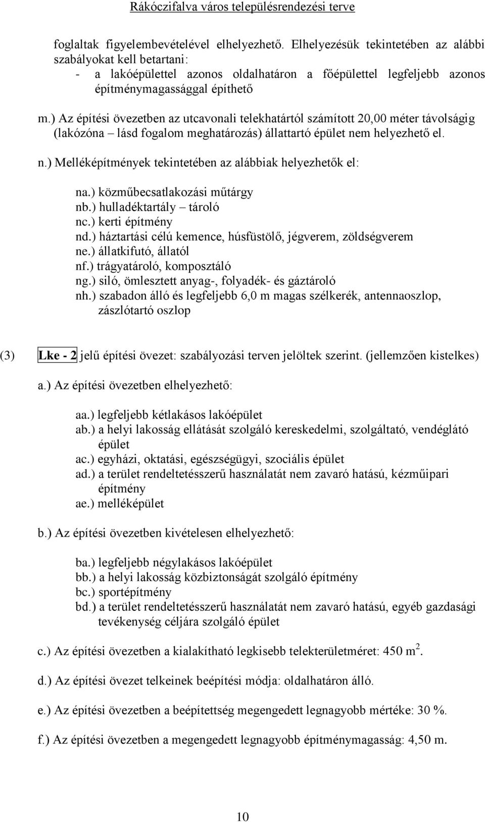 ) Az építési övezetben az utcavonali telekhatártól számított 20,00 méter távolságig (lakózóna lásd fogalom meghatározás) állattartó épület ne