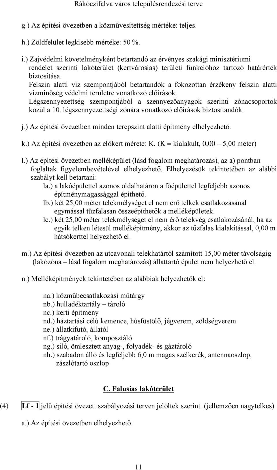 Felszín alatti víz szempontjából betartandók a fokozottan érzékeny felszín alatti vízminőség védelmi területre vonatkozó előírások.