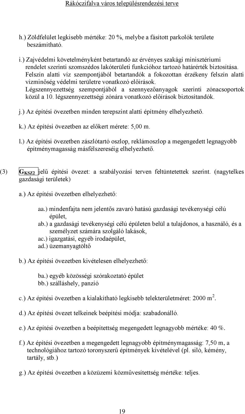 Felszín alatti víz szempontjából betartandók a fokozottan érzékeny felszín alatti vízminőség védelmi területre vonatkozó előírások.