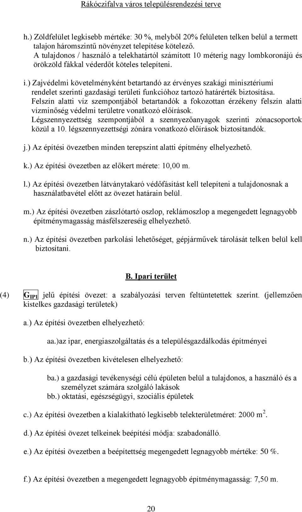 ) Zajvédelmi követelményként betartandó az érvényes szakági minisztériumi rendelet szerinti gazdasági területi funkcióhoz tartozó határérték biztosítása.