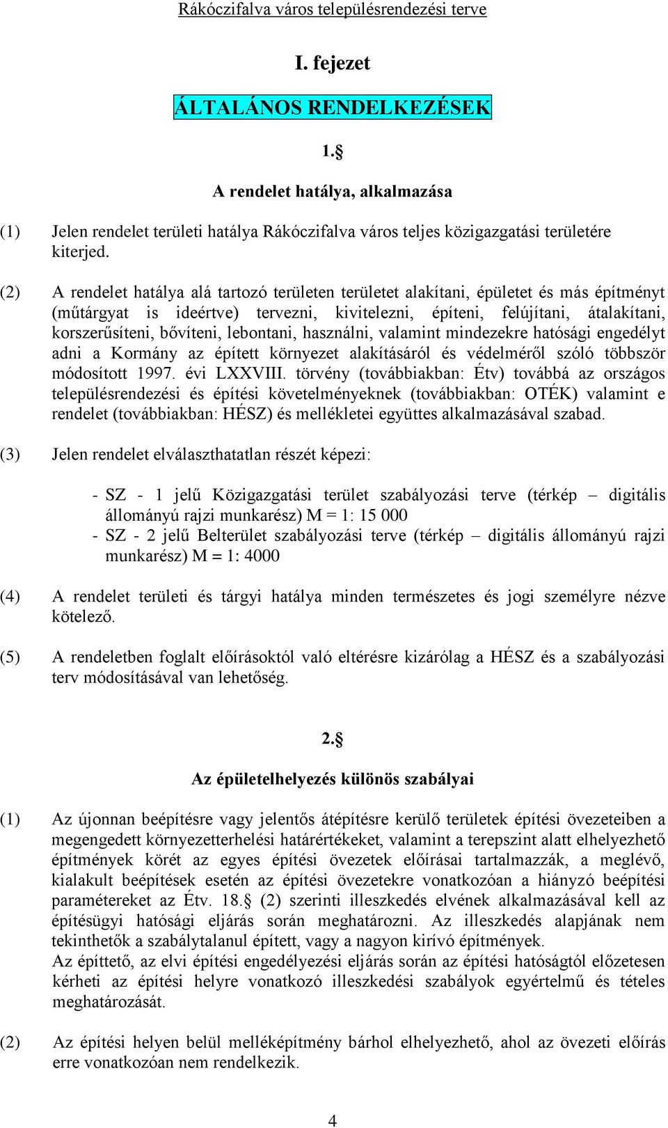 lebontani, használni, valamint mindezekre hatósági engedélyt adni a Kormány az épített környezet alakításáról és védelméről szóló többször módosított 1997. évi LXXVIII.