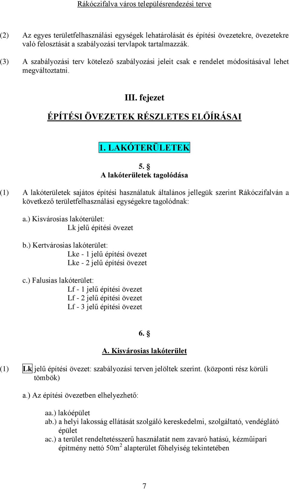 A lakóterületek tagolódása (1) A lakóterületek sajátos építési használatuk általános jellegük szerint Rákóczifalván a következő területfelhasználási egységekre tagolódnak: a.