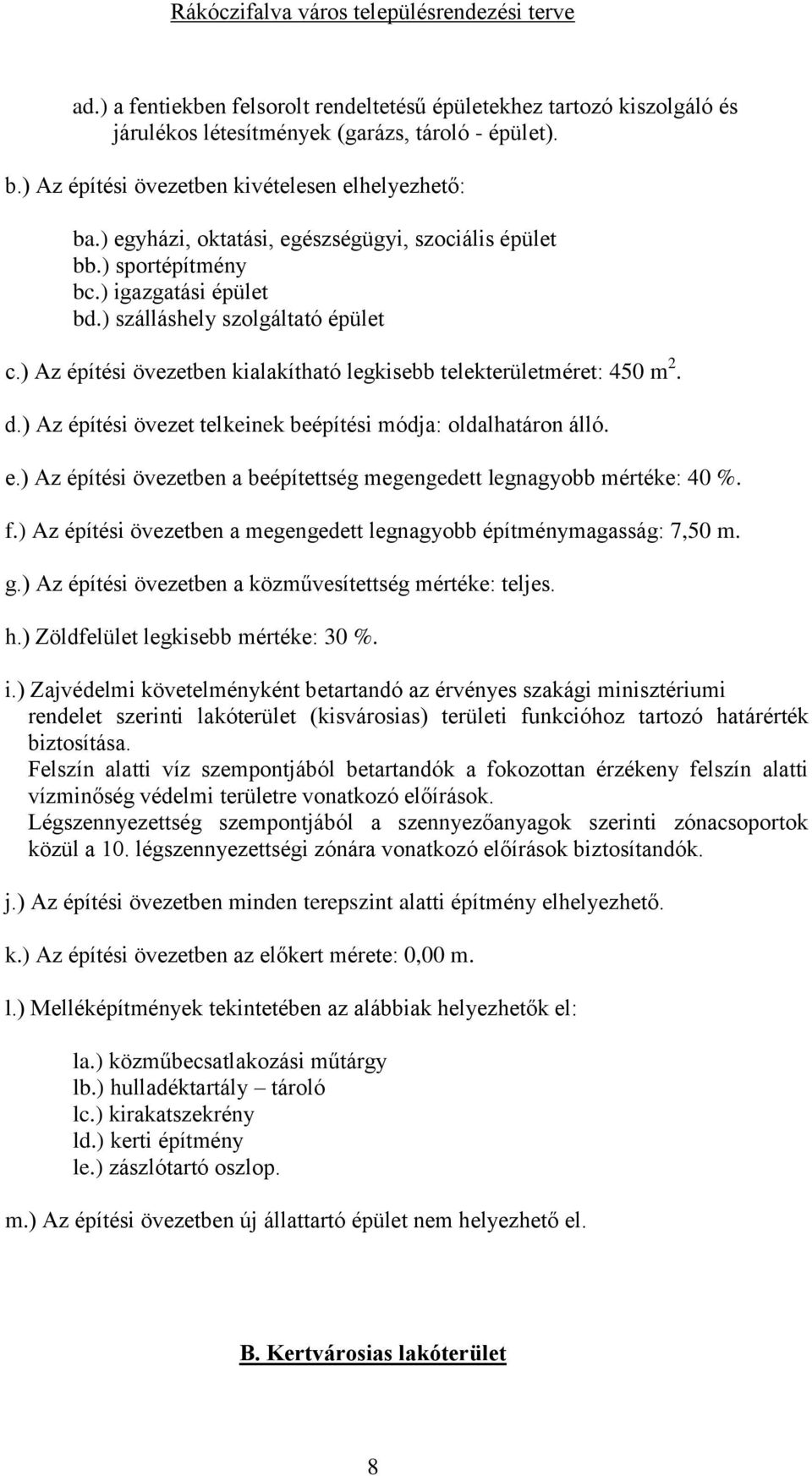 ) Az építési övezetben kialakítható legkisebb telekterületméret: 450 m 2. d.) Az építési övezet telkeinek beépítési módja: oldalhatáron álló. e.