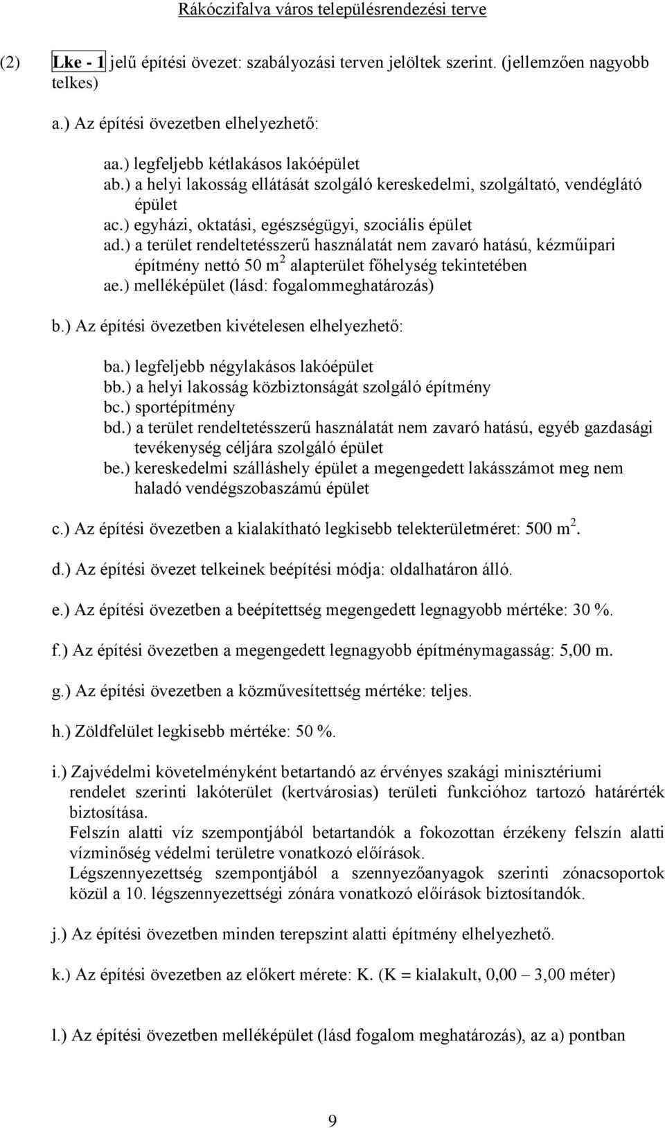 ) a terület rendeltetésszerű használatát nem zavaró hatású, kézműipari építmény nettó 50 m 2 alapterület főhelység tekintetében ae.) melléképület (lásd: fogalommeghatározás) b.