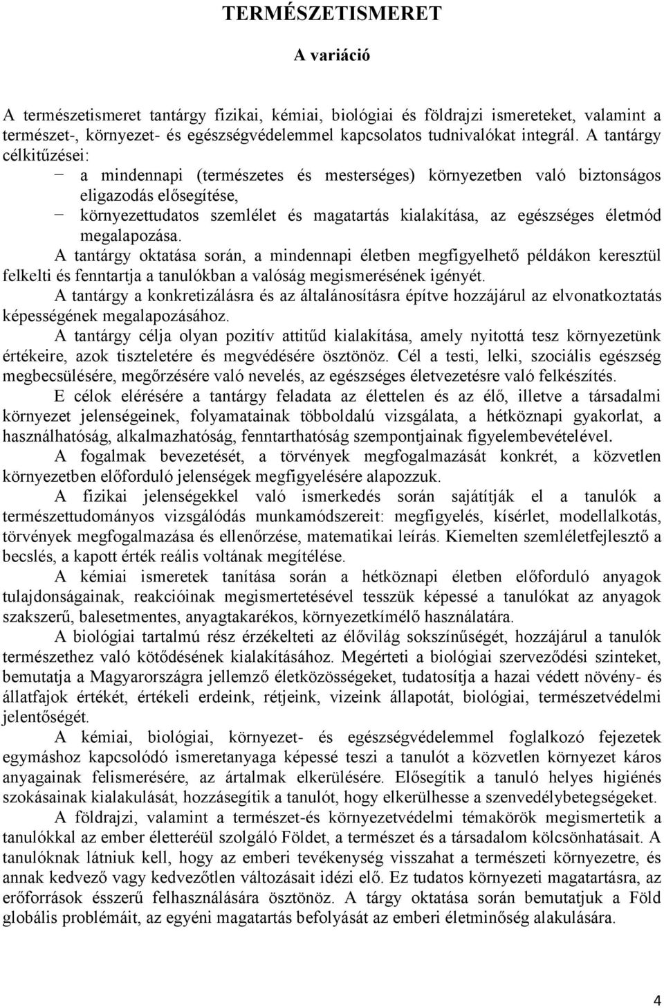 megalapozása. A tantárgy oktatása során, a mindennapi életben megfigyelhető példákon keresztül felkelti és fenntartja a tanulókban a valóság megismerésének igényét.