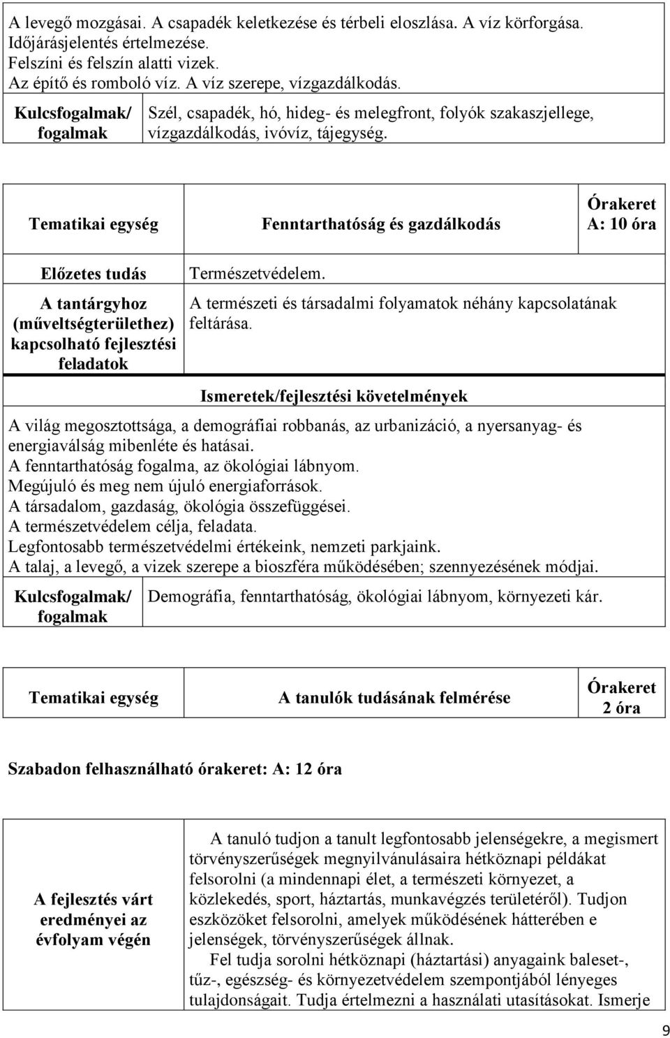 A természeti és társadalmi folyamatok néhány kapcsolatának feltárása. A világ megosztottsága, a demográfiai robbanás, az urbanizáció, a nyersanyag- és energiaválság mibenléte és hatásai.