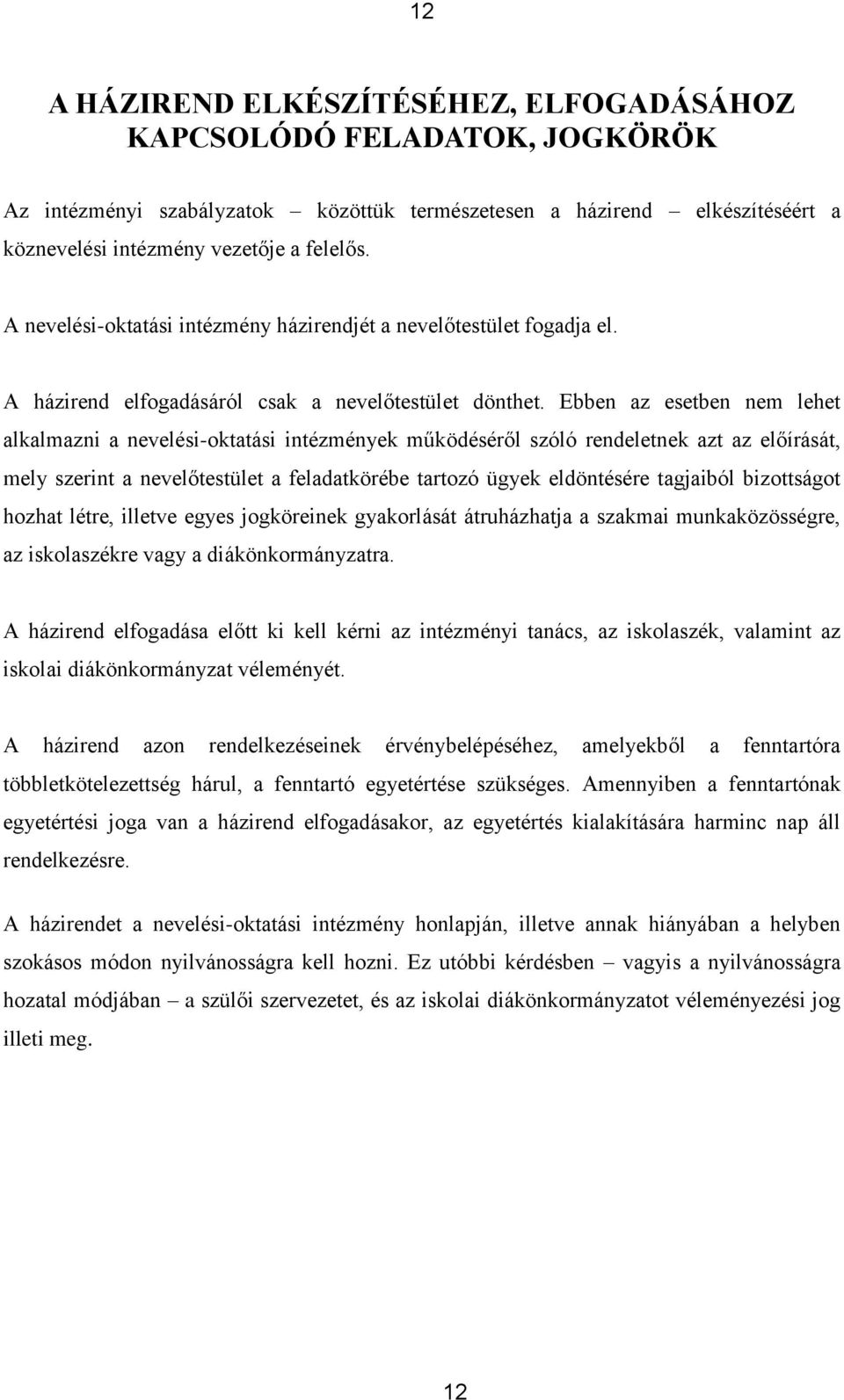 Ebben az esetben nem lehet alkalmazni a nevelési-oktatási intézmények működéséről szóló rendeletnek azt az előírását, mely szerint a nevelőtestület a feladatkörébe tartozó ügyek eldöntésére tagjaiból